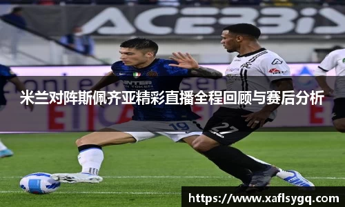 米兰对阵斯佩齐亚精彩直播全程回顾与赛后分析