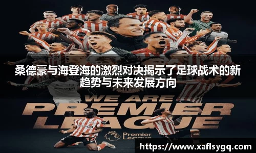 桑德豪与海登海的激烈对决揭示了足球战术的新趋势与未来发展方向